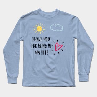 Thank you for being in my life! Long Sleeve T-Shirt